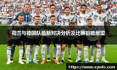 荷兰与德国队最新对决分析及比赛前瞻展望