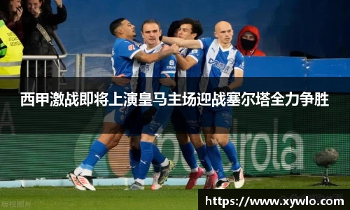 西甲激战即将上演皇马主场迎战塞尔塔全力争胜