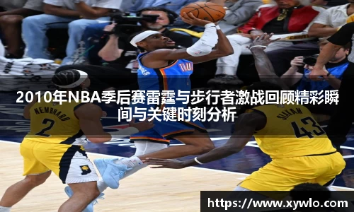 2010年NBA季后赛雷霆与步行者激战回顾精彩瞬间与关键时刻分析