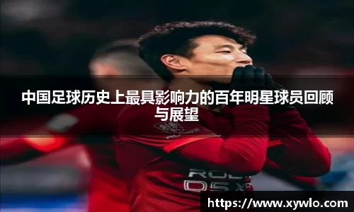 中国足球历史上最具影响力的百年明星球员回顾与展望